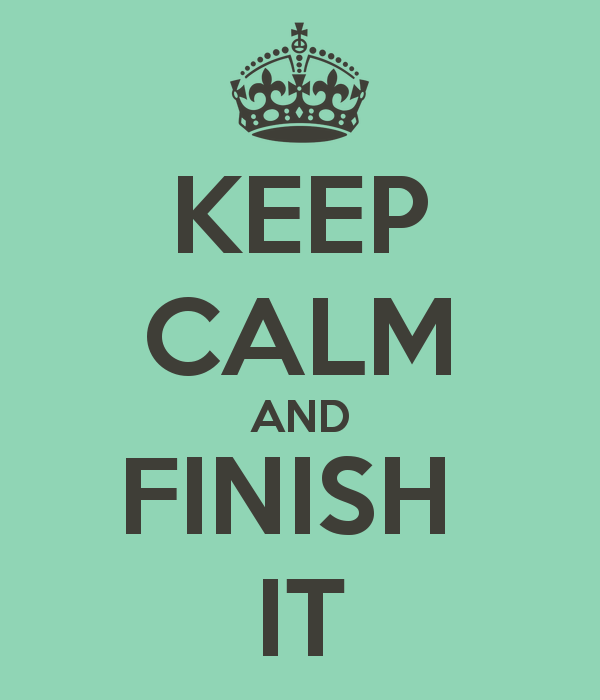 Keep calm and finish it